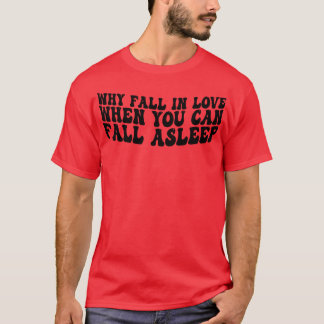 T-shirt pourquoi tomber amoureux quand vous pouvez vous en