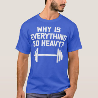 T-shirt Pourquoi tout est si lourd drôle dire entraînement