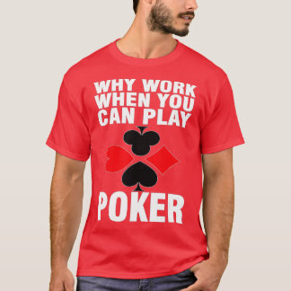T-shirt Pourquoi travailler quand vous pouvez jouer au pok