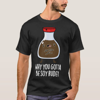 T-shirt Pourquoi Tu Dois Être Soy Rude Cute Soy Sauce Pun
