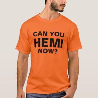 T-shirt Pouvez-vous HEMI maintenant ?