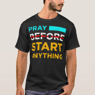 T-shirt Pray before start anything