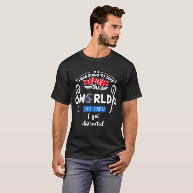 T-shirt Prenez le contrôle du monde mais je me suis distra (Devant entier)