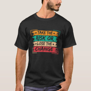 T-shirt Prenez le Risque ou Perdez le Changement Motivatio