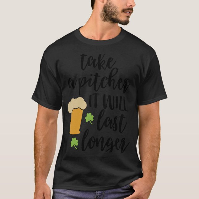T-shirt Prenez un Pitcher Il va Dernier plus long bière (Devant)