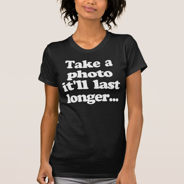 T-shirt Prenez une photo, il durera plus longtemps… (Devant)
