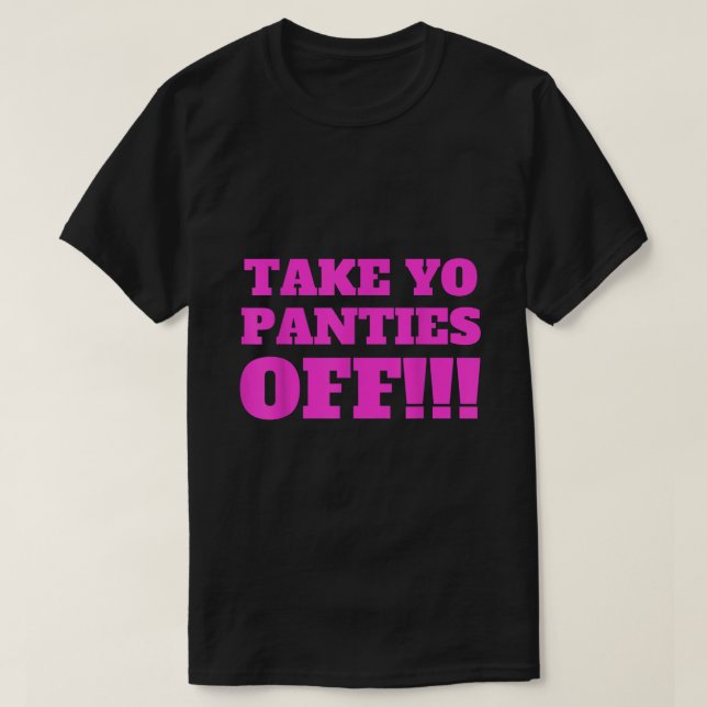T-shirt PRENEZ VOS PANTIES OFF Funny Thème T Shirt 779 (Design devant)