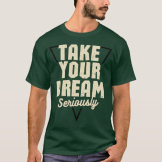 T-shirt Prenez Votre Rêve Au Sérieux Citation Motivante Ve