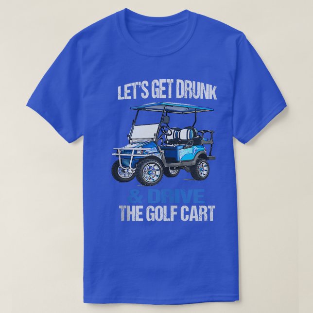 T-SHIRT PRENONS UN VERRE ET CONDUISONS LE GOLF CART FUNNY  (Design devant)