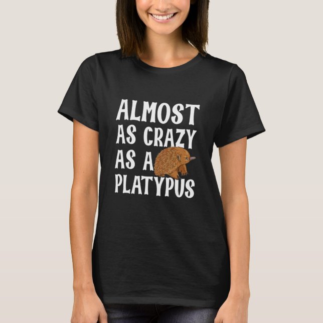 T-shirt Presque Aussi Fou Que Platypus Pour Une Echidna (Devant)