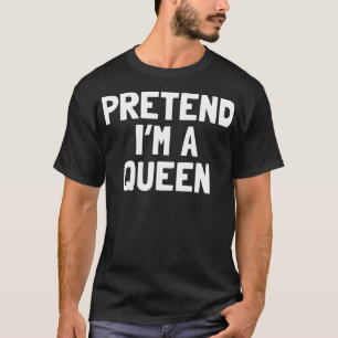 T-shirt Pretend I'm A Queen Halloween Costume 