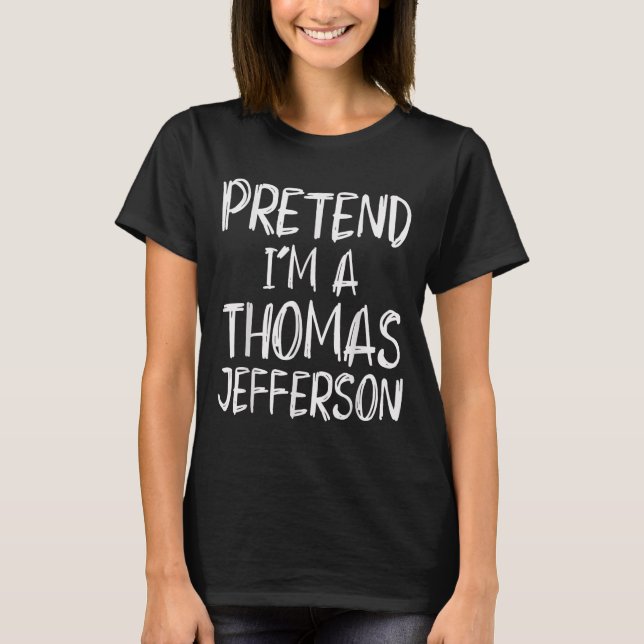 T-shirt Pretend I'm A Thomas Jefferson Costume Halloween P (Devant)