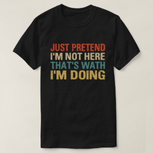 T-SHIRT PRÉTENDEZ QUE JE NE SUIS PAS LÀ, C'EST CE QUE JE F
