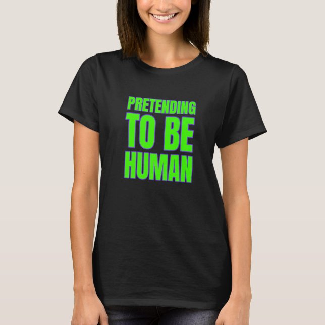T-shirt Pretending To Be Human Awkward Different Unusual P (Devant)