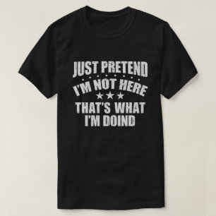 T-SHIRT PRÉTENDS QUE JE NE SUIS PAS LÀ, C'EST CE QUE JE FA