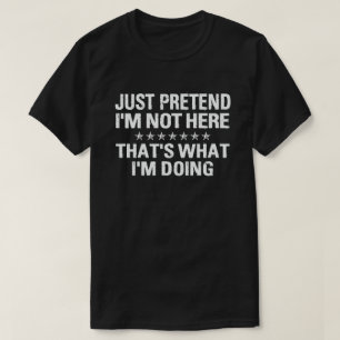 T-SHIRT PRÉTENDS QUE JE NE SUIS PAS LÀ, C'EST CE QUE JE FA