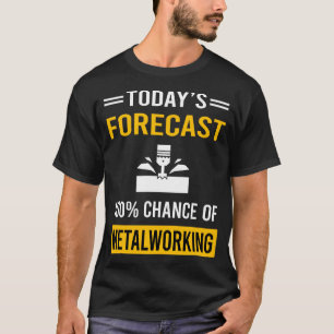 T-shirt Prévisions d'aujourd'hui Métallurgiste travaillant