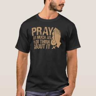 T-shirt Priez Autant Que Vous Pensez À Ça Inspirationnel
