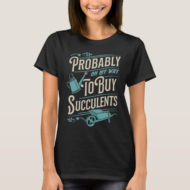 T-shirt Probablement En Chemin Pour Acheter Succulents Cac (Devant)