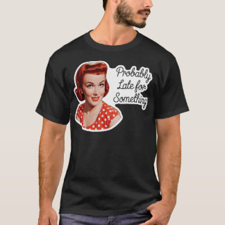 T-shirt Probablement en retard pour quelque chose d'humour