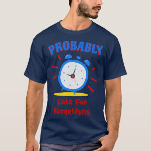 T-shirt Probablement En Retard Pour Quelque Chose Horloge 
