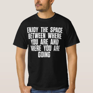 T-shirt Profitez de l'espace entre où vous êtes