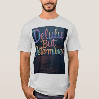 T-shirt "Profondément Delulu, Déterminé Sévèrement"