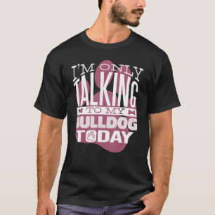 T-shirt Propriétaire de chien Je ne parle qu'à mon Bulldog