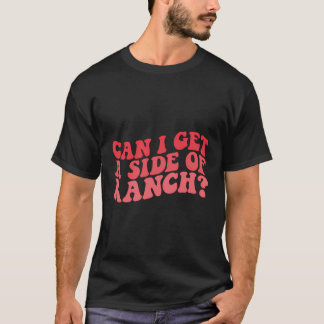 T-shirt Puis-Je Obtenir Un Côté De Ranch Funny Sarcasm Quo