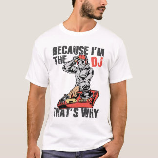 T-shirt Puisque je suis le DJ qui est pourquoi