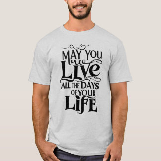 T-shirt Puissiez-vous vivre tous les jours de votre vie