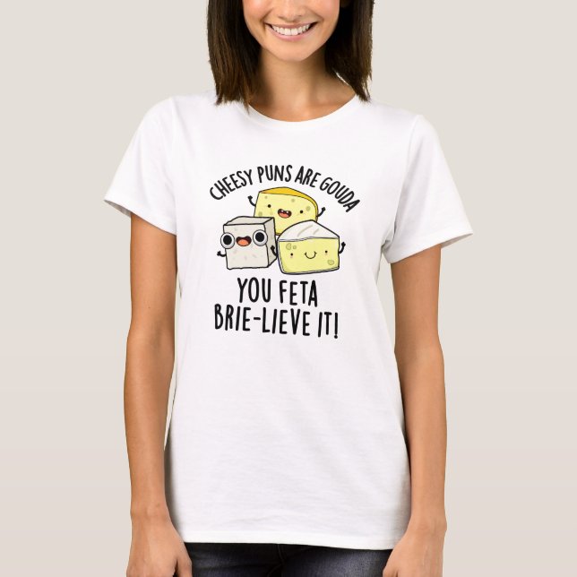 T-shirt Puns Cheesy Sont Gouda You Feta Brie Lieve It (Devant)
