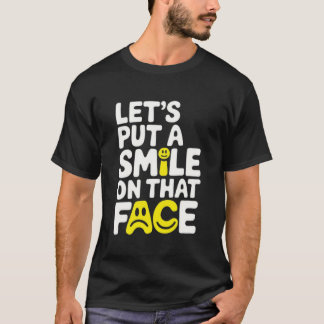 T-shirt Put a smile on that face 