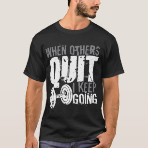 T-shirt quand d'autres arrêtent, je garde du poids