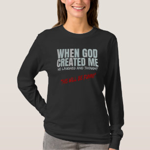 T-shirt Quand Dieu M'A Créé, Il A Ri De Penser Que Cela Va