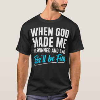 T-shirt Quand Dieu m'a fait Il a souri Et a dit Cela va êt