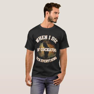 T-shirt Quand je meurs mon cacatoès obtient à tout des