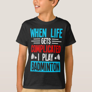 T-shirt Quand La Vie Est Compliquée, Je Joue Au Badminton