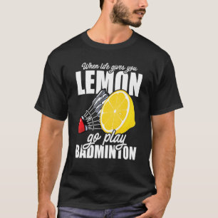 T-shirt Quand La Vie Vous Donne Lemon Go Jouer Badminton P