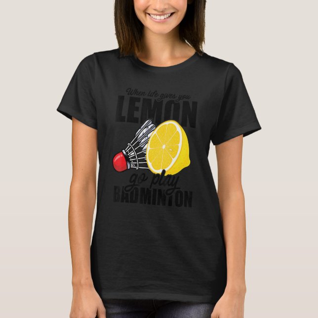 T-shirt Quand La Vie Vous Donne Lemon Go Jouer Badminton P (Devant)