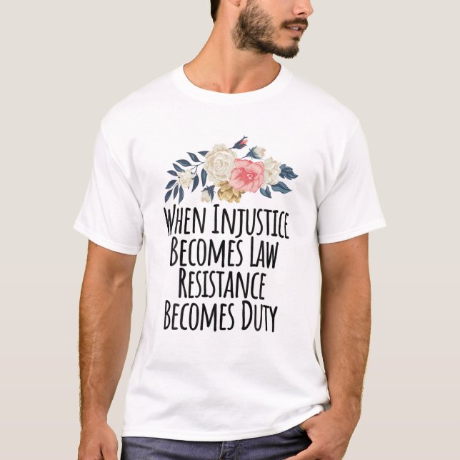 T-shirt Quand l'injustice devient loi, la résistance devie (Devant)