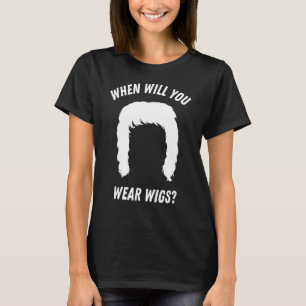 T-shirt Quand porteras-tu des perruques ?