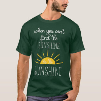 T-shirt Quand vous ne trouvez pas le soleil Soyez le solei