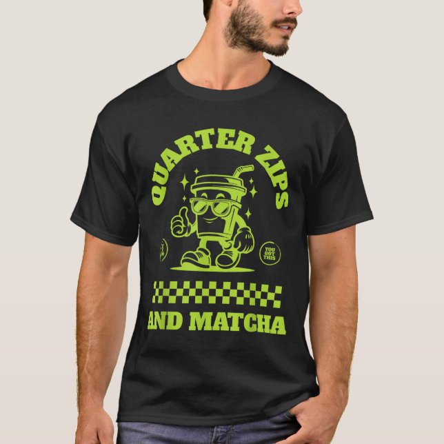 T-shirt Quarter Zips And Matcha Funny Meme Saying Design  (Devant)