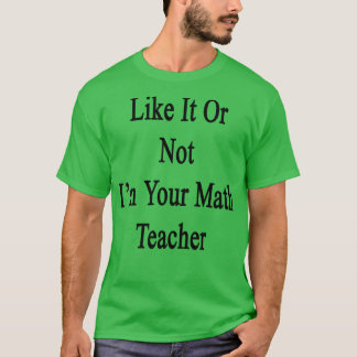T-shirt Que Ça Vous plaise Ou Non, Je Suis Votre Enseignan