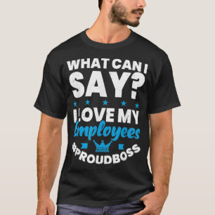 T-shirt Que Puis-Je Dire Que J'Aime Mes Employés Fier Boss