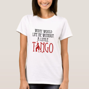 T-shirt Que serait la vie sans un petit Tango Danser