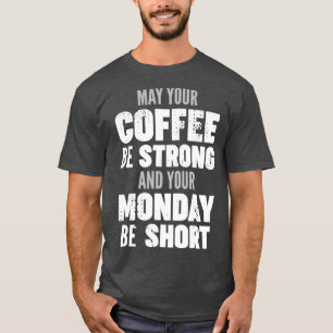 T-shirt Que votre café soit fort et que votre lundi soit c