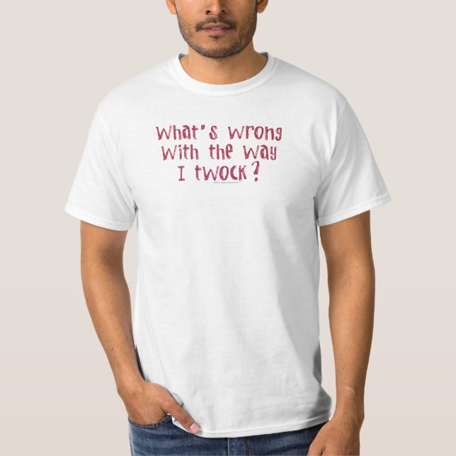 T-shirt Quel est le problème avec la manière I Twock ? (Devant)
