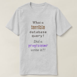 T-shirt "Quelle question terrible de base de données ! "